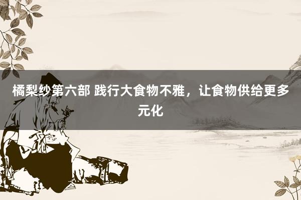 橘梨纱第六部 践行大食物不雅，让食物供给更多元化