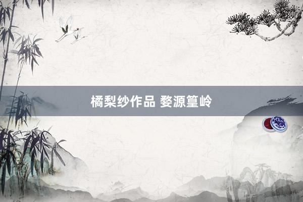 橘梨纱作品 婺源篁岭